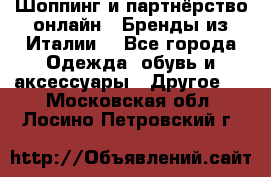 Шоппинг и партнёрство онлайн – Бренды из Италии  - Все города Одежда, обувь и аксессуары » Другое   . Московская обл.,Лосино-Петровский г.